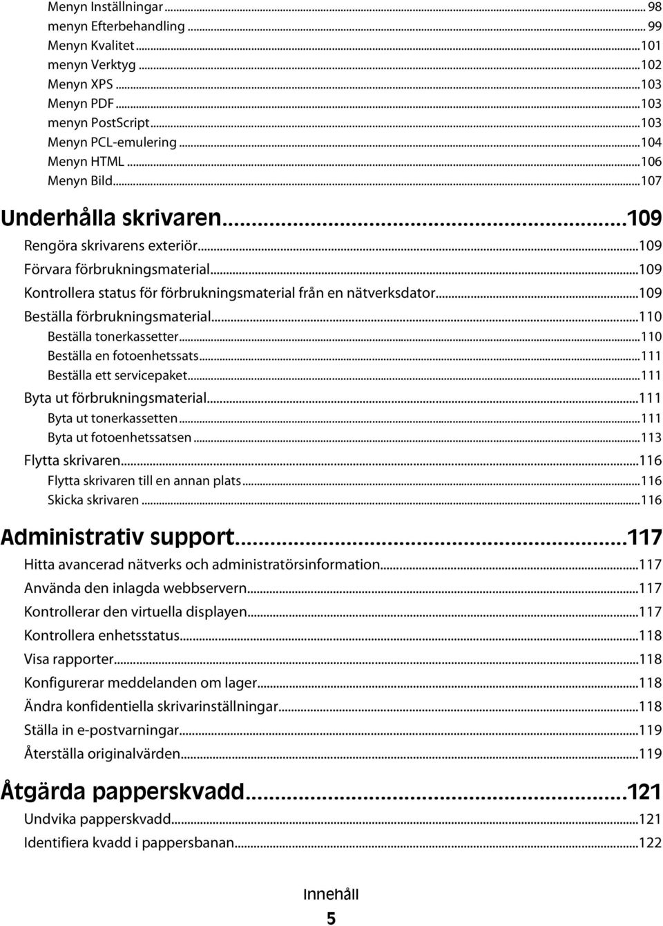 ..109 Beställa förbrukningsmaterial...110 Beställa tonerkassetter...110 Beställa en fotoenhetssats...111 Beställa ett servicepaket...111 Byta ut förbrukningsmaterial...111 Byta ut tonerkassetten.