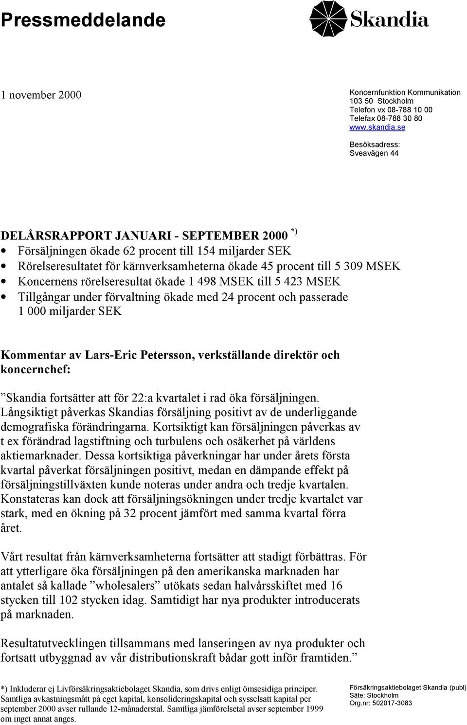 Koncernens rörelseresultat ökade 1 498 MSEK till 5 423 MSEK Tillgångar under förvaltning ökade med 24 procent och passerade 1 000 miljarder SEK Kommentar av Lars-Eric Petersson, verkställande