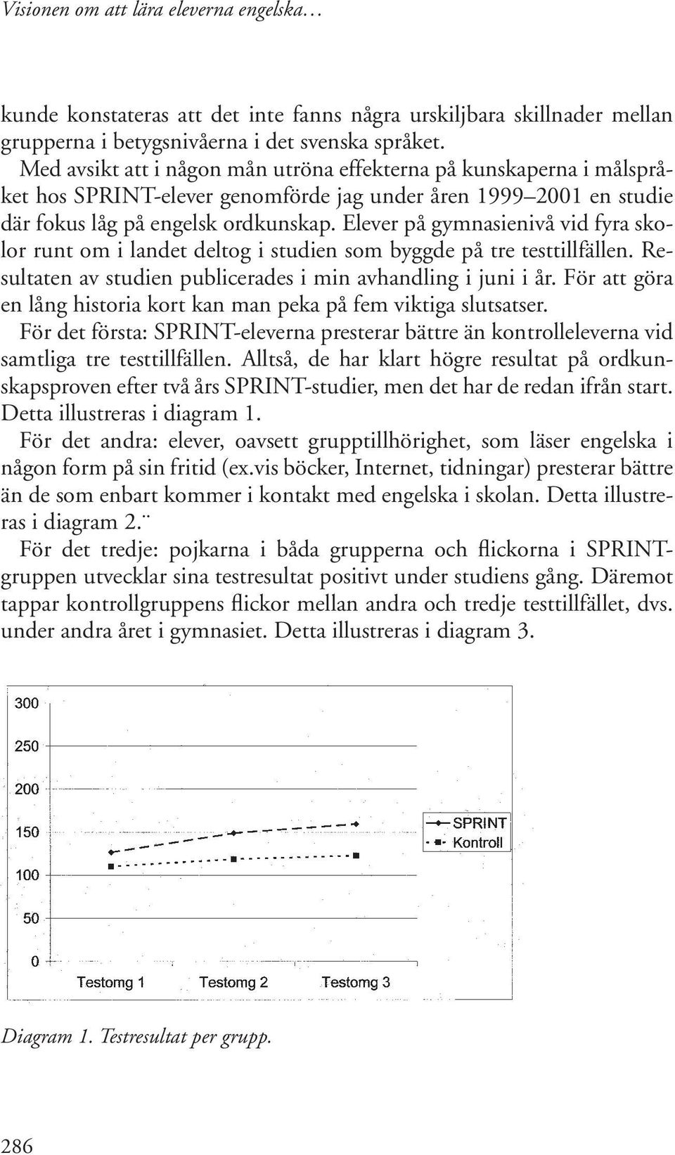 Elever på gymnasienivå vid fyra skolor runt om i landet deltog i studien som byggde på tre testtillfällen. Resultaten av studien publicerades i min avhandling i juni i år.