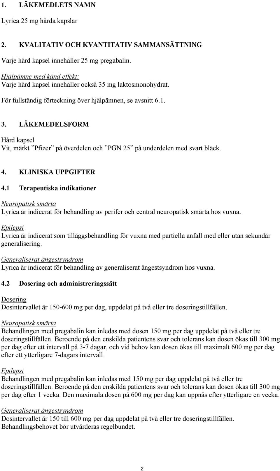 4. KLINISKA UPPGIFTER 4.1 Terapeutiska indikationer Neuropatisk smärta Lyrica är indicerat för behandling av perifer och central neuropatisk smärta hos vuxna.