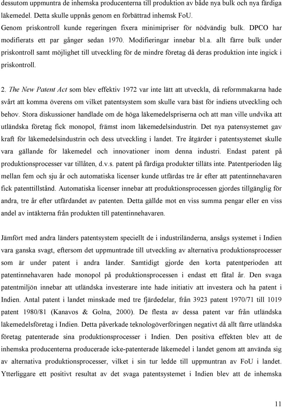 2. The New Patent Act som blev effektiv 1972 var inte lätt att utveckla, då reformmakarna hade svårt att komma överens om vilket patentsystem som skulle vara bäst för indiens utveckling och behov.