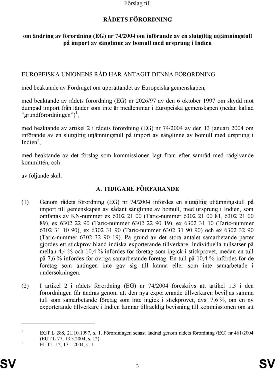 länder som inte är medlemmar i Europeiska gemenskapen (nedan kallad grundförordningen ) 1, med beaktande av artikel 2 i rådets förordning (EG) nr 74/2004 av den 13 januari 2004 om införande av en