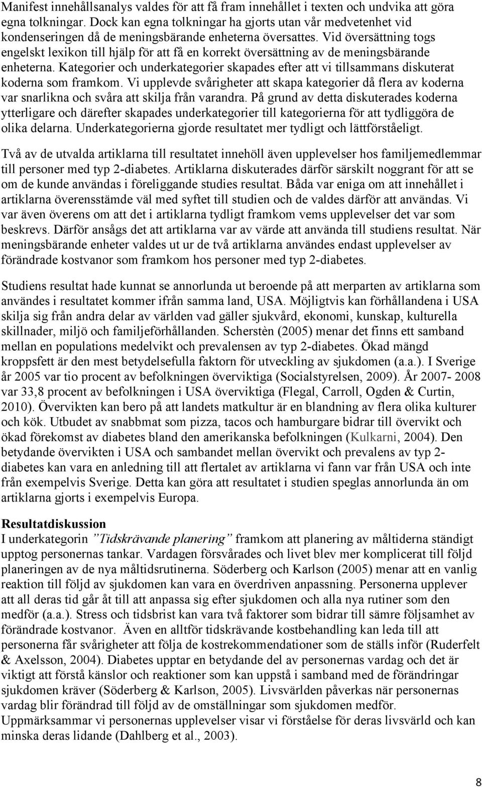 Vid översättning togs engelskt lexikon till hjälp för att få en korrekt översättning av de meningsbärande enheterna.