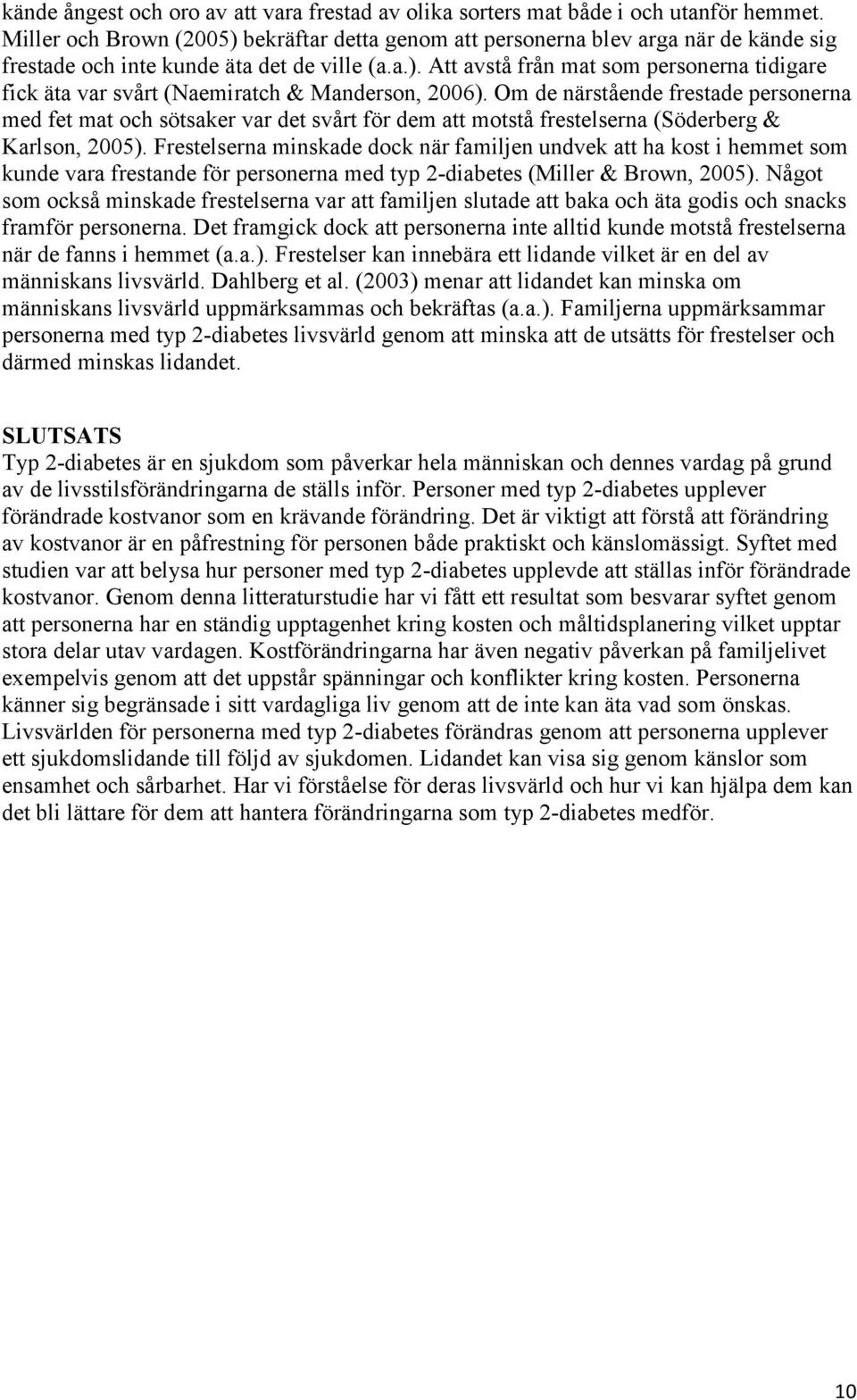Om de närstående frestade personerna med fet mat och sötsaker var det svårt för dem att motstå frestelserna (Söderberg & Karlson, 2005).