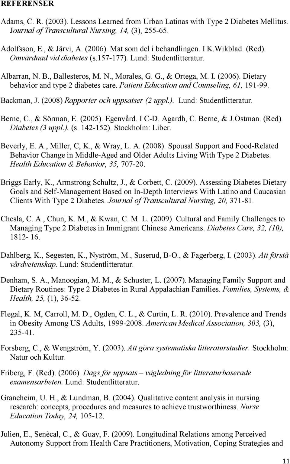 Dietary behavior and type 2 diabetes care. Patient Education and Counseling, 61, 191-99. Backman, J. (2008) Rapporter och uppsatser (2 uppl.). Lund: Studentlitteratur. Berne, C., & Sörman, E. (2005).