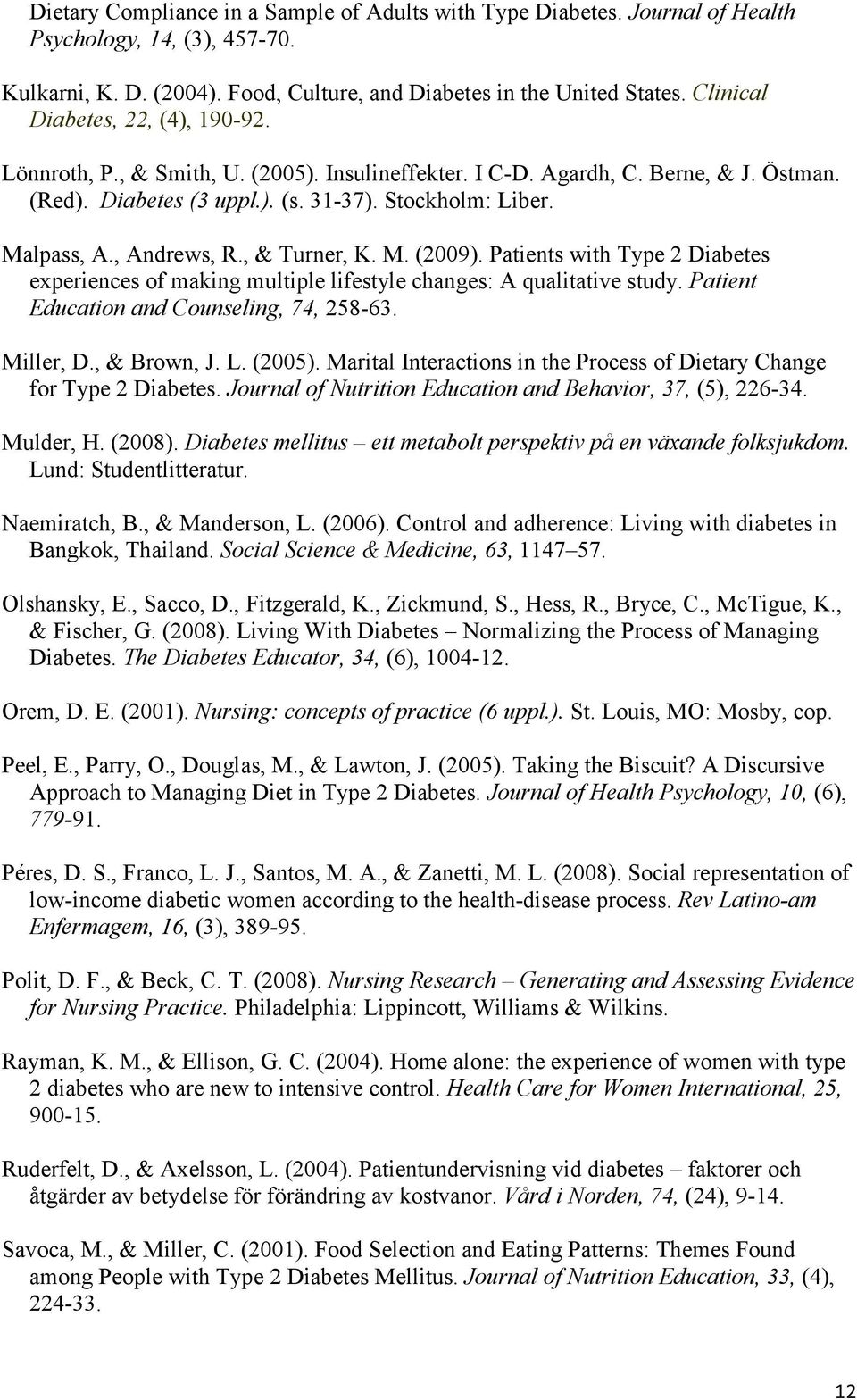 , Andrews, R., & Turner, K. M. (2009). Patients with Type 2 Diabetes experiences of making multiple lifestyle changes: A qualitative study. Patient Education and Counseling, 74, 258-63. Miller, D.