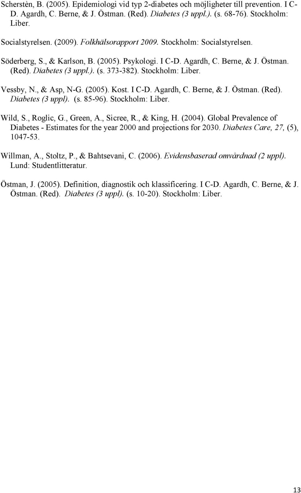 Stockholm: Liber. Vessby, N., & Asp, N-G. (2005). Kost. I C-D. Agardh, C. Berne, & J. Östman. (Red). Diabetes (3 uppl). (s. 85-96). Stockholm: Liber. Wild, S., Roglic, G., Green, A., Sicree, R.