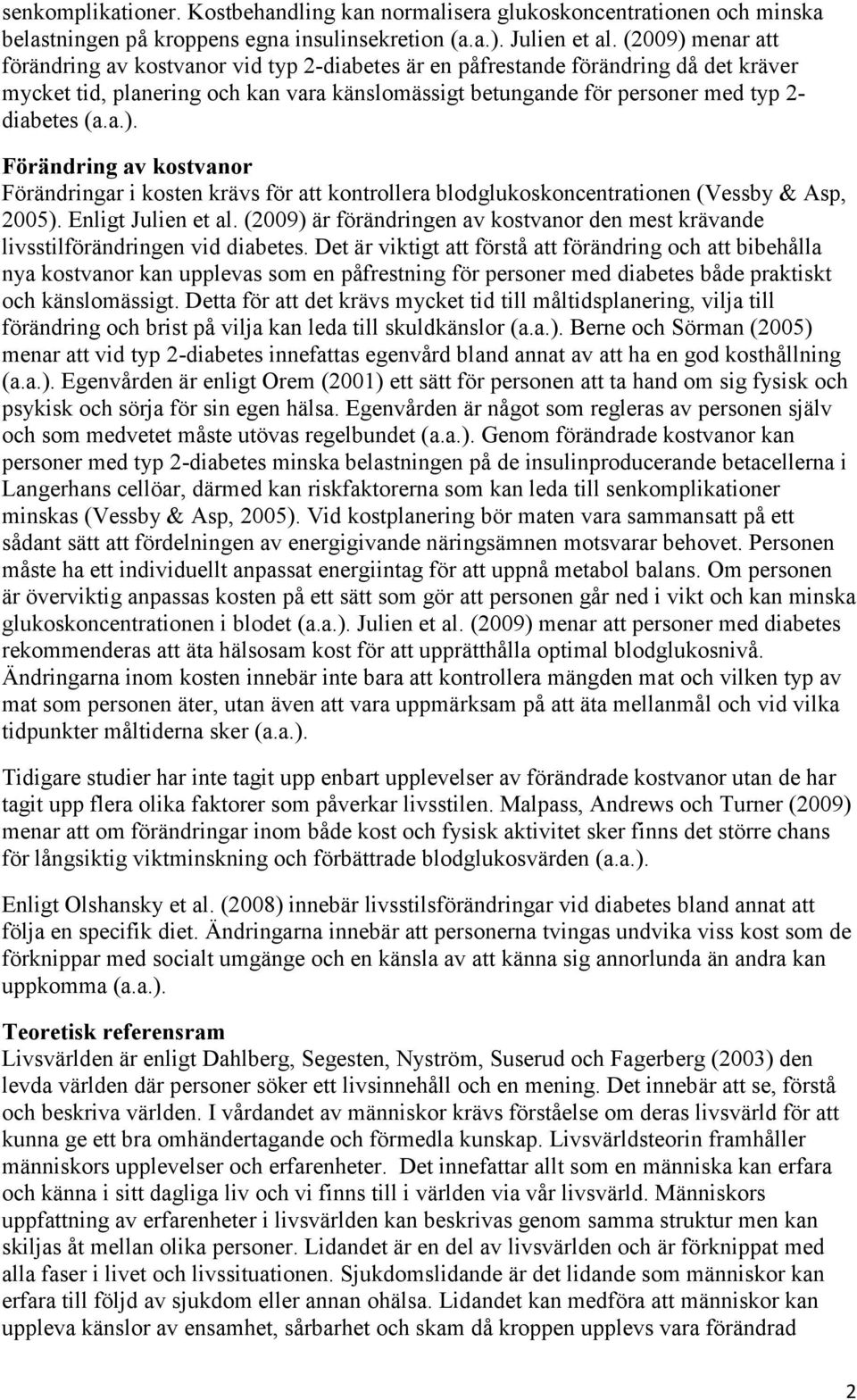a.). Förändring av kostvanor Förändringar i kosten krävs för att kontrollera blodglukoskoncentrationen (Vessby & Asp, 2005). Enligt Julien et al.
