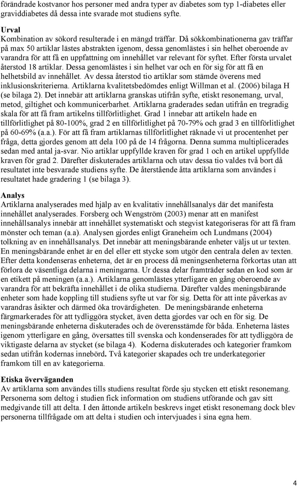 Då sökkombinationerna gav träffar på max 50 artiklar lästes abstrakten igenom, dessa genomlästes i sin helhet oberoende av varandra för att få en uppfattning om innehållet var relevant för syftet.