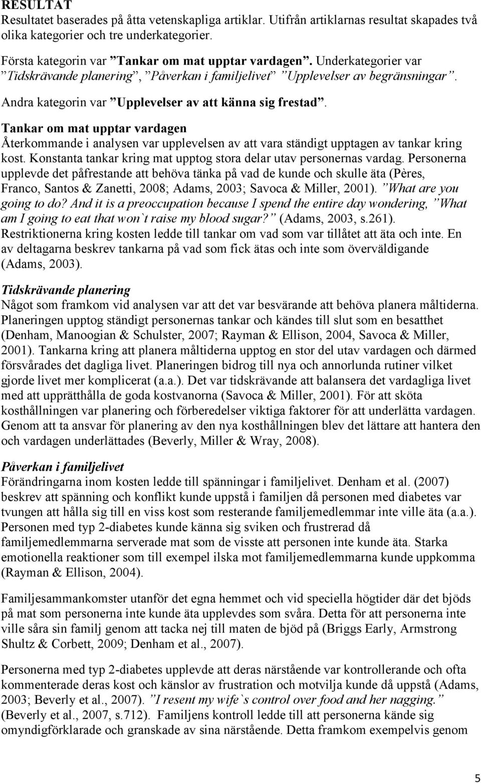 Tankar om mat upptar vardagen Återkommande i analysen var upplevelsen av att vara ständigt upptagen av tankar kring kost. Konstanta tankar kring mat upptog stora delar utav personernas vardag.