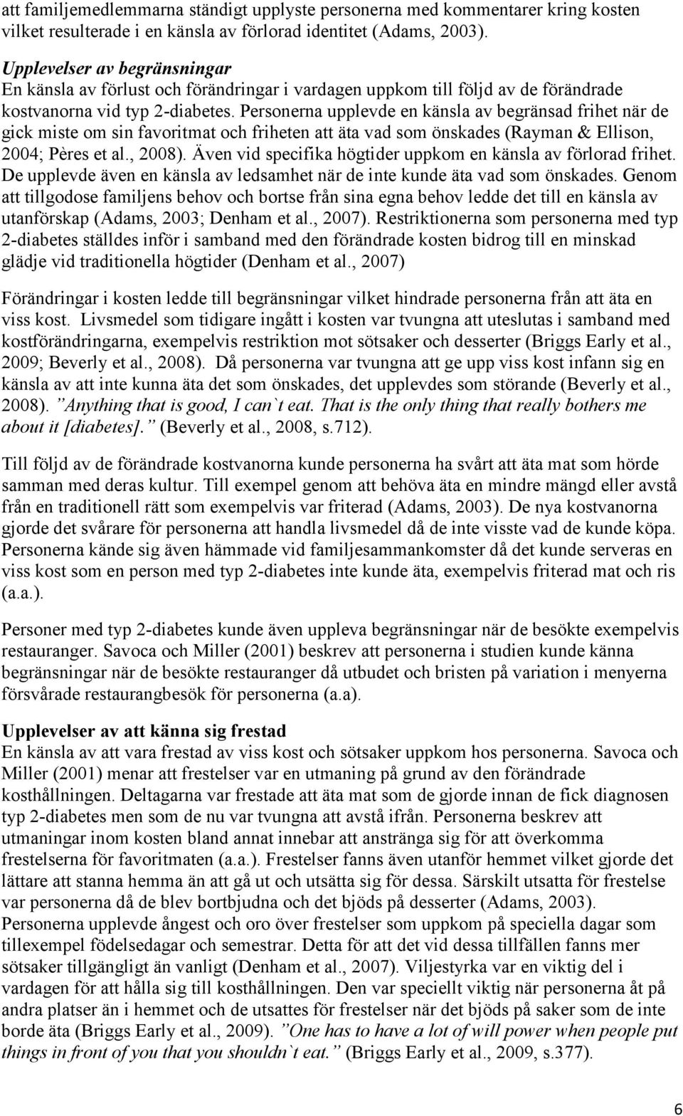 Personerna upplevde en känsla av begränsad frihet när de gick miste om sin favoritmat och friheten att äta vad som önskades (Rayman & Ellison, 2004; Pères et al., 2008).