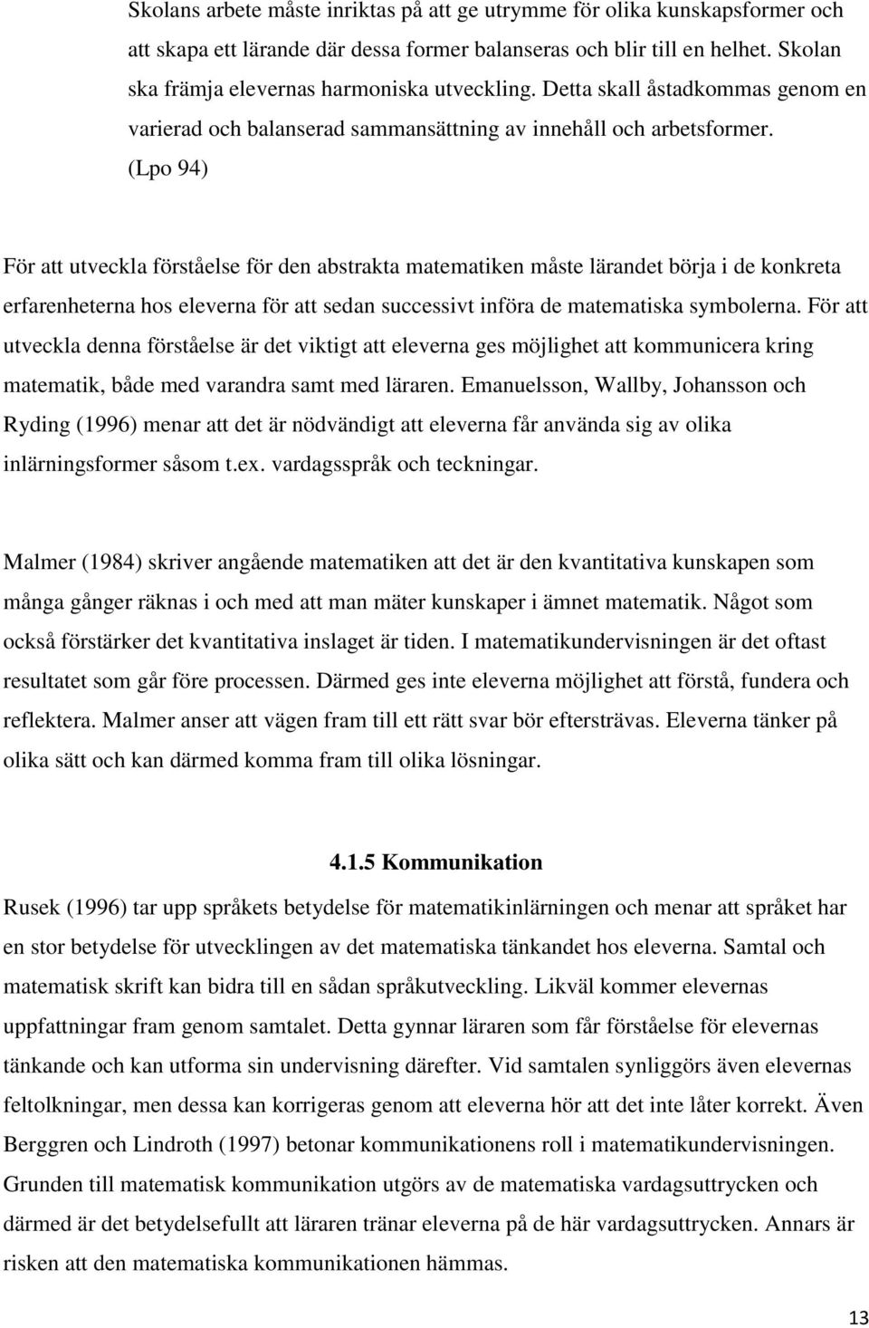 (Lpo 94) För att utveckla förståelse för den abstrakta matematiken måste lärandet börja i de konkreta erfarenheterna hos eleverna för att sedan successivt införa de matematiska symbolerna.