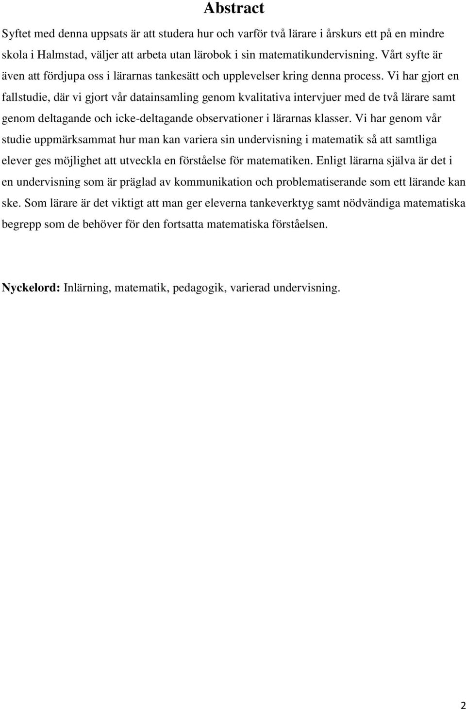 Vi har gjort en fallstudie, där vi gjort vår datainsamling genom kvalitativa intervjuer med de två lärare samt genom deltagande och icke-deltagande observationer i lärarnas klasser.