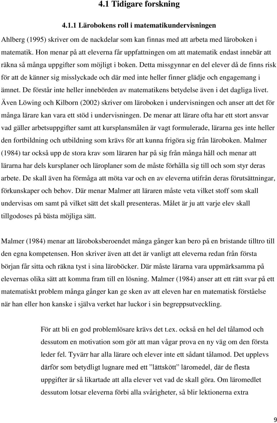 Detta missgynnar en del elever då de finns risk för att de känner sig misslyckade och där med inte heller finner glädje och engagemang i ämnet.