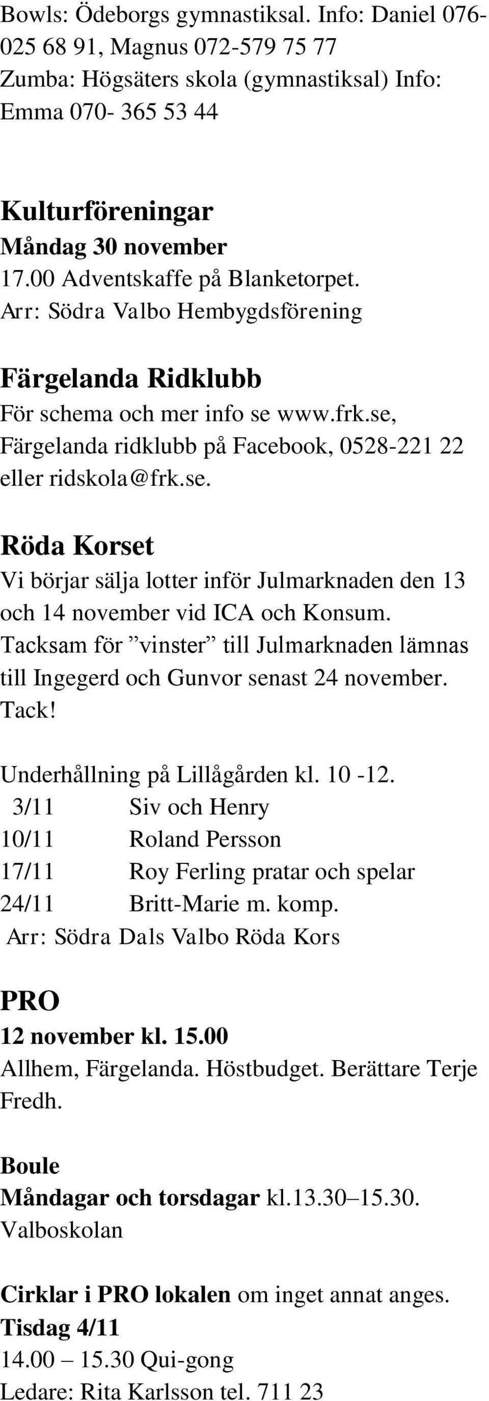 www.frk.se, Färgelanda ridklubb på Facebook, 0528-221 22 eller ridskola@frk.se. Röda Korset Vi börjar sälja lotter inför Julmarknaden den 13 och 14 november vid ICA och Konsum.