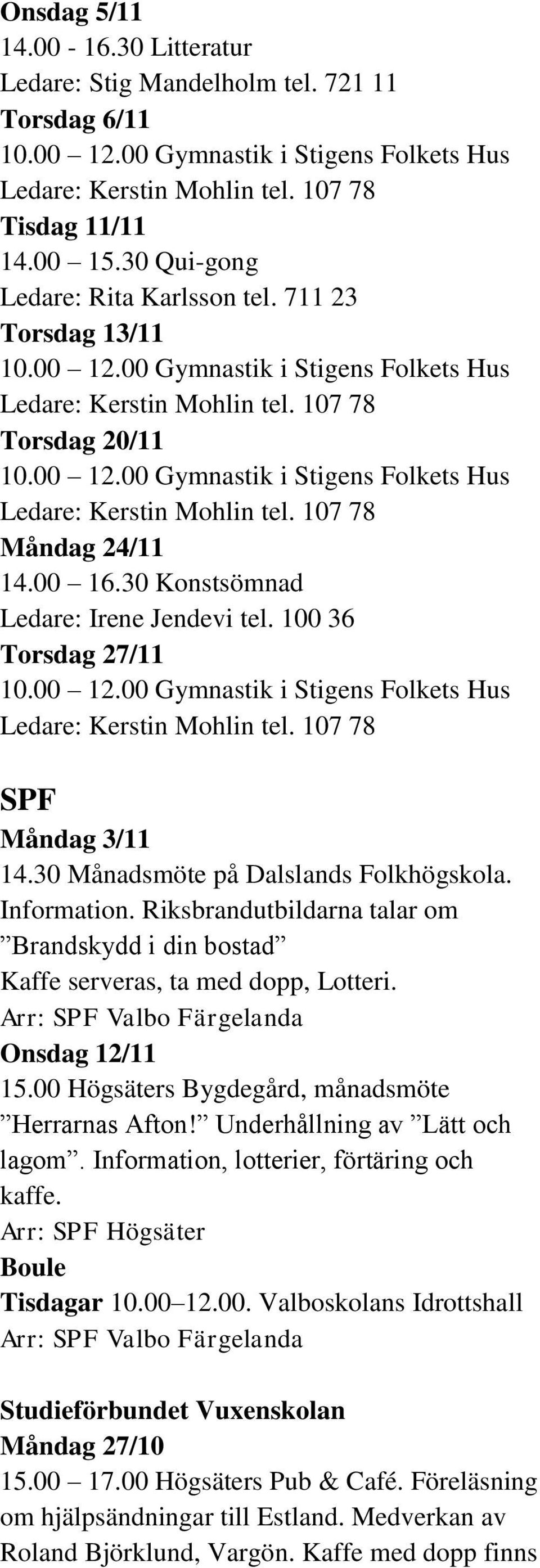 Riksbrandutbildarna talar om Brandskydd i din bostad Kaffe serveras, ta med dopp, Lotteri. Arr: SPF Valbo Färgelanda Onsdag 12/11 15.00 Högsäters Bygdegård, månadsmöte Herrarnas Afton!