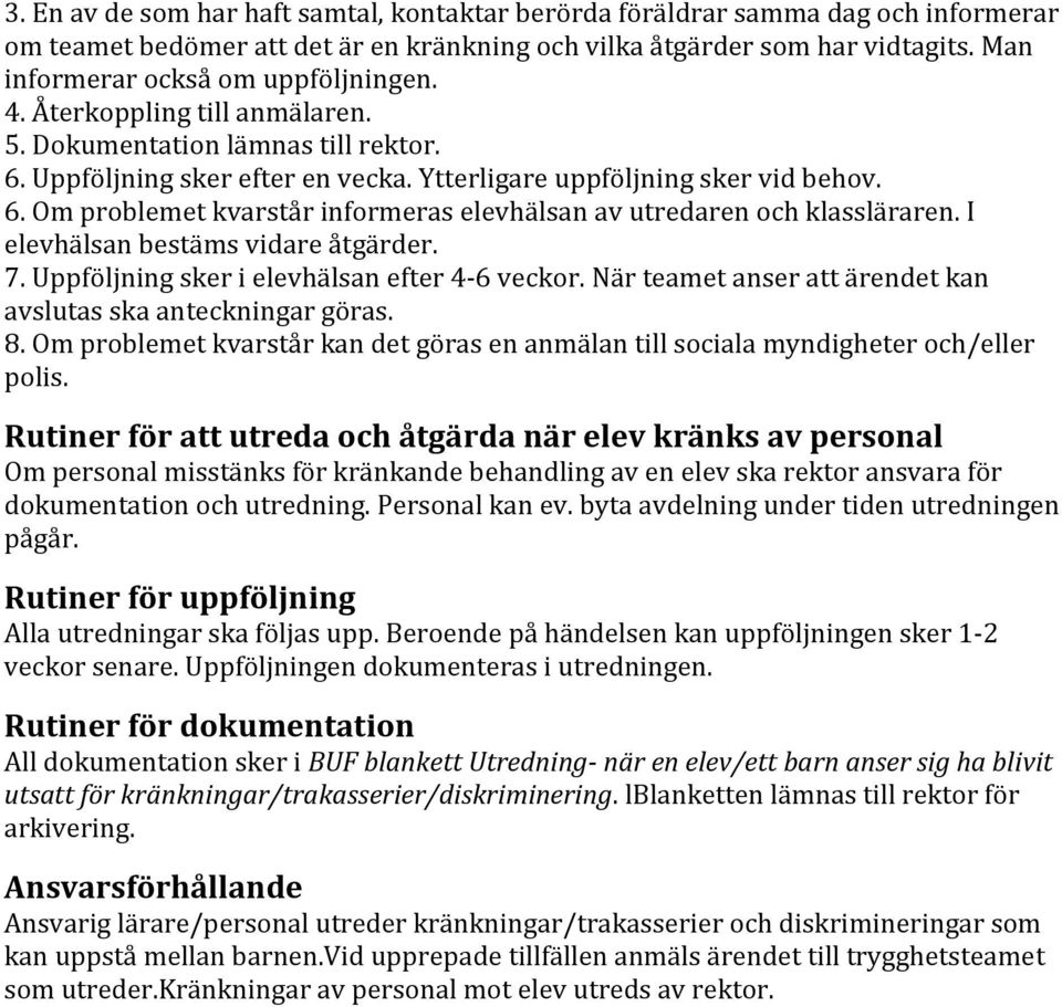 I elevhälsan bestäms vidare åtgärder. 7. Uppföljning sker i elevhälsan efter 4-6 veckor. När teamet anser att ärendet kan avslutas ska anteckningar göras. 8.