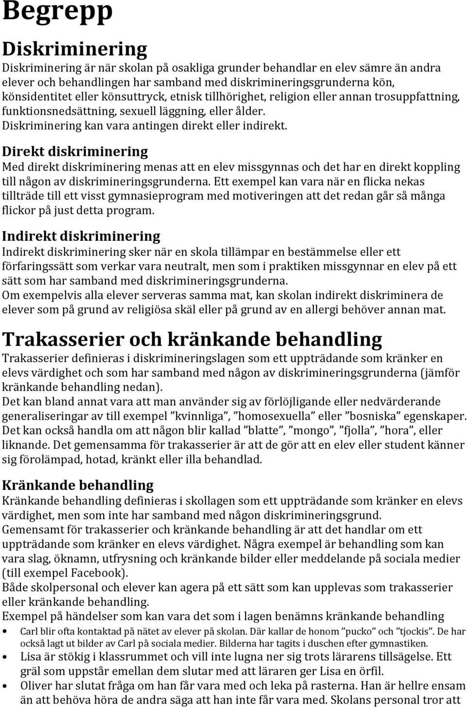 Direkt diskriminering Med direkt diskriminering menas att en elev missgynnas och det har en direkt koppling till någon av diskrimineringsgrunderna.