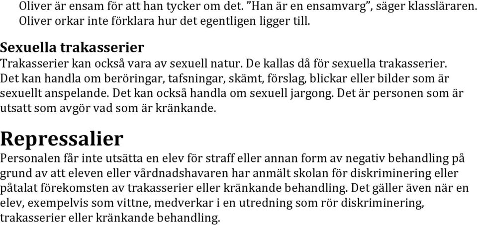 Det kan handla om beröringar, tafsningar, skämt, förslag, blickar eller bilder som är sexuellt anspelande. Det kan också handla om sexuell jargong.