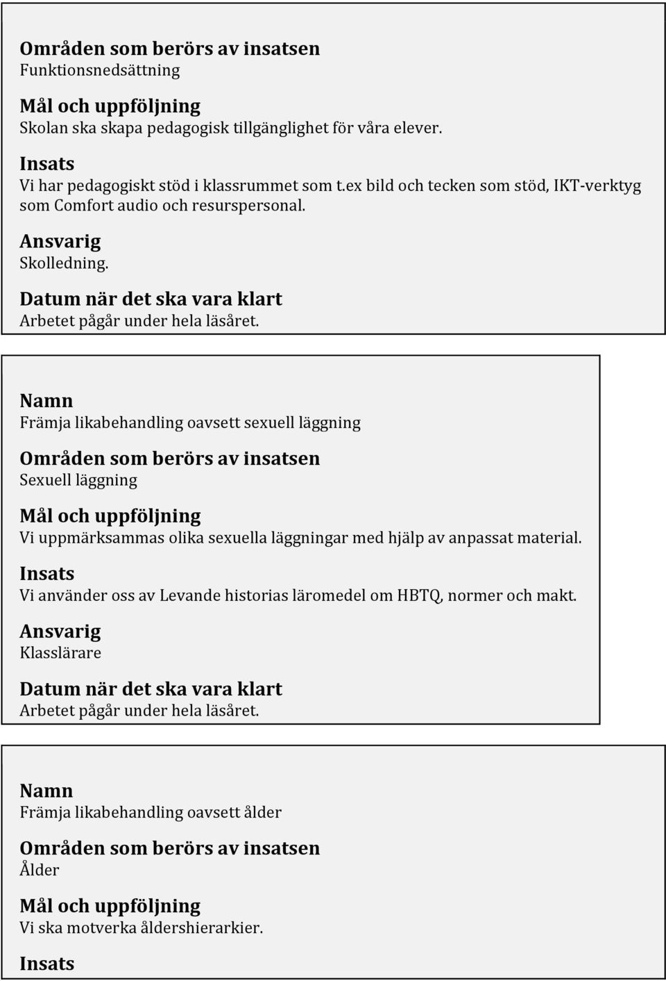 Namn Främja likabehandling oavsett sexuell läggning Områden som berörs av insatsen Sexuell läggning Mål och uppföljning Vi uppmärksammas olika sexuella läggningar med hjälp av anpassat material.