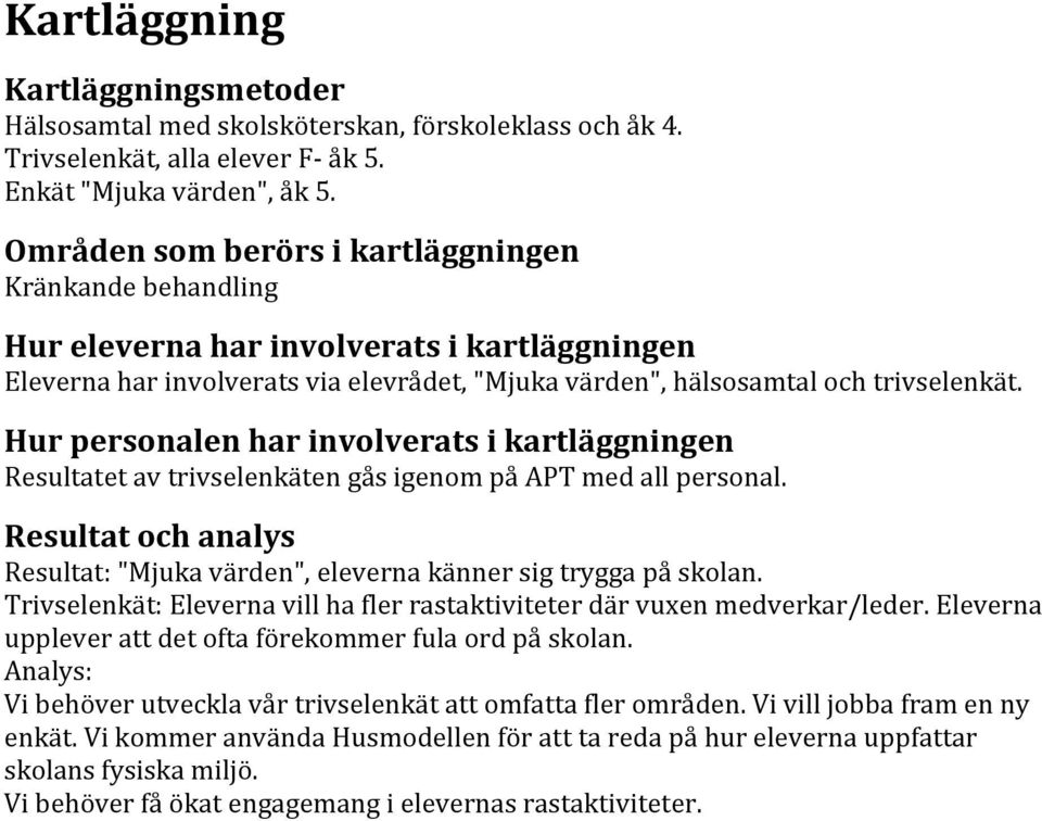 Hur personalen har involverats i kartläggningen Resultatet av trivselenkäten gås igenom på APT med all personal. Resultat och analys Resultat: "Mjuka värden", eleverna känner sig trygga på skolan.