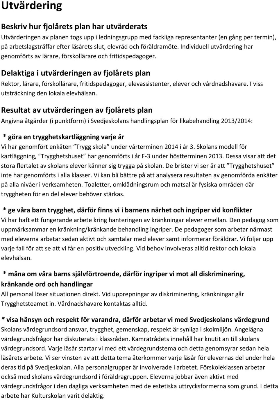 Delaktiga i utvärderingen av fjolårets plan Rektor, lärare, förskollärare, fritidspedagoger, elevassistenter, elever och vårdnadshavare. I viss utsträckning den lokala elevhälsan.