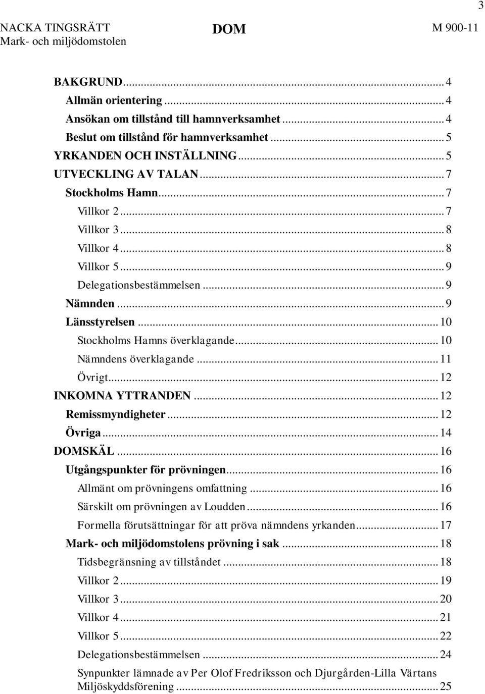 .. 12 INKOMNA YTTRANDEN... 12 Remissmyndigheter... 12 Övriga... 14 DOMSKÄL... 16 Utgångspunkter för prövningen... 16 Allmänt om prövningens omfattning... 16 Särskilt om prövningen av Loudden.