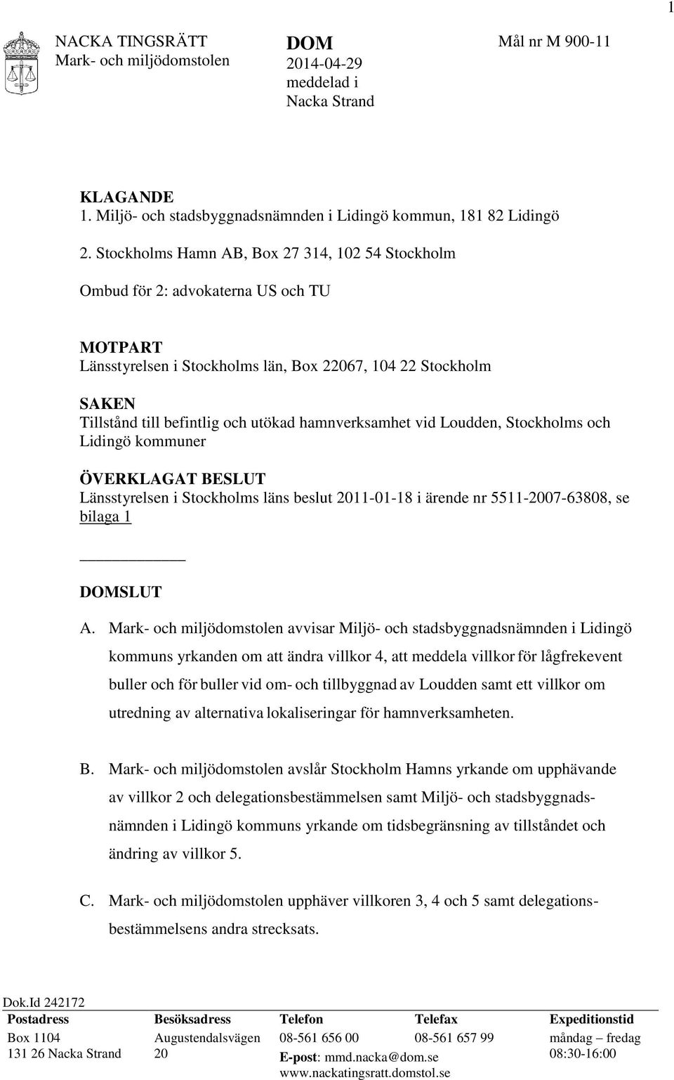 hamnverksamhet vid Loudden, Stockholms och Lidingö kommuner ÖVERKLAGAT BESLUT Länsstyrelsen i Stockholms läns beslut 2011-01-18 i ärende nr 5511-2007-63808, se bilaga 1 DOMSLUT A.