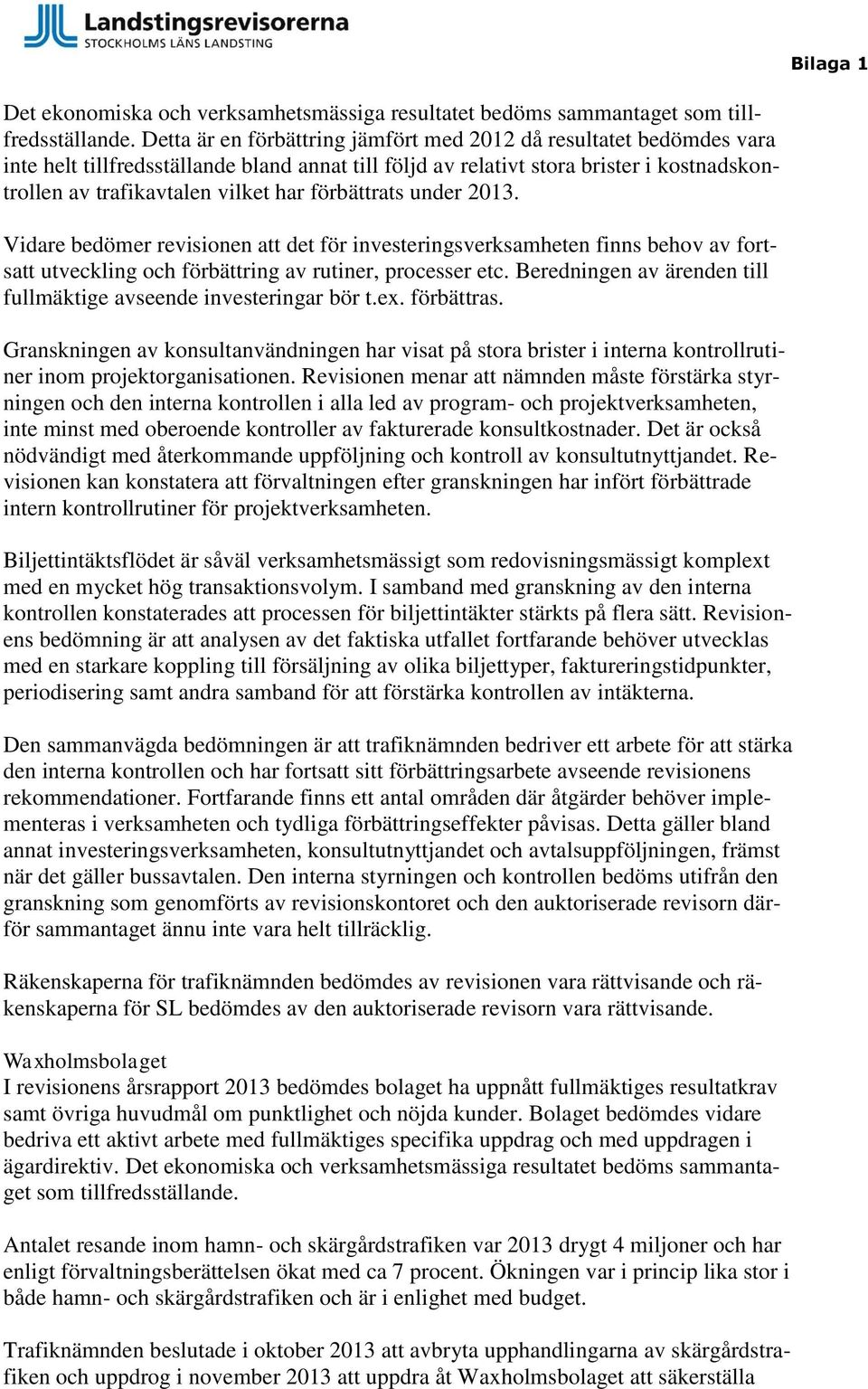 förbättrats under 2013. Vidare bedömer revisionen att det för investeringsverksamheten finns behov av fortsatt utveckling och förbättring av rutiner, processer etc.