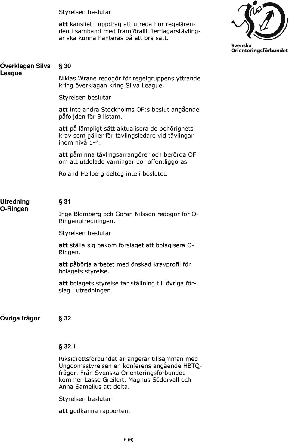 att på lämpligt sätt aktualisera de behörighetskrav som gäller för tävlingsledare vid tävlingar inom nivå 1-4.