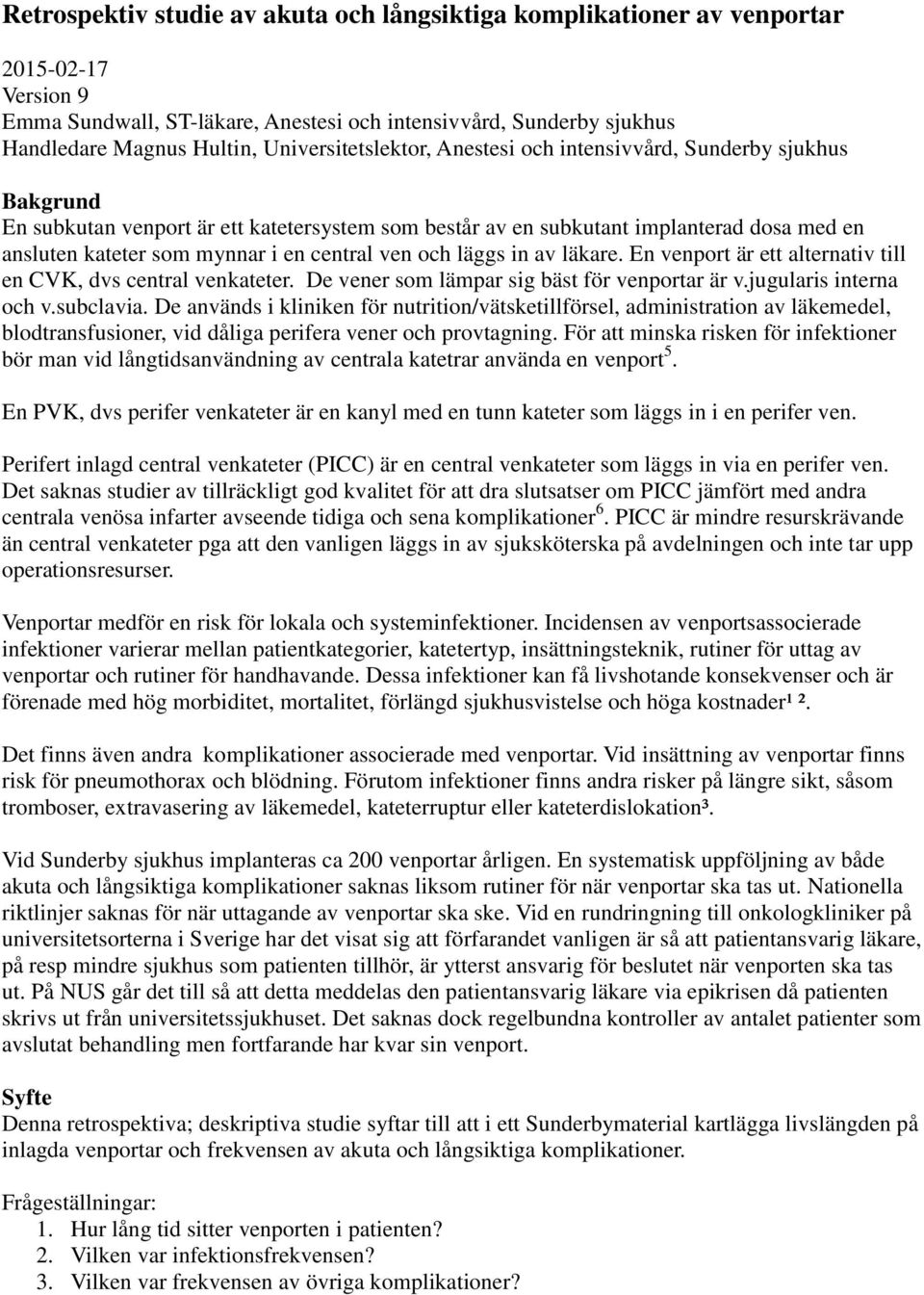 central ven och läggs in av läkare. En venport är ett alternativ till en CVK, dvs central venkateter. De vener som lämpar sig bäst för venportar är v.jugularis interna och v.subclavia.