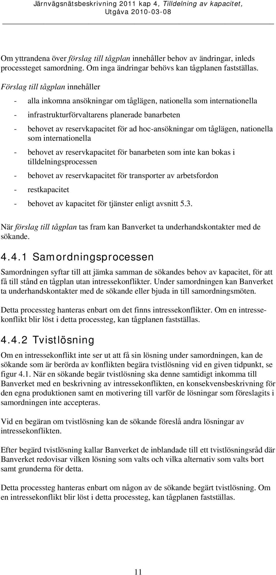 hoc-ansökningar om tåglägen, nationella som internationella - behovet av reservkapacitet för banarbeten som inte kan bokas i tilldelningsprocessen - behovet av reservkapacitet för transporter av