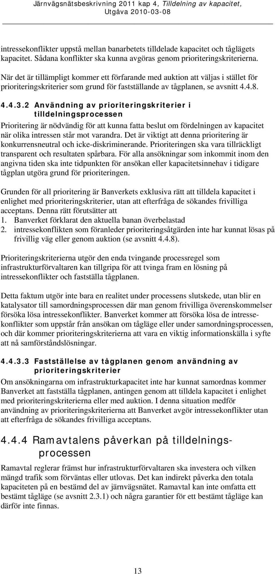 2 Användning av prioriteringskriterier i tilldelningsprocessen Prioritering är nödvändig för att kunna fatta beslut om fördelningen av kapacitet när olika intressen står mot varandra.