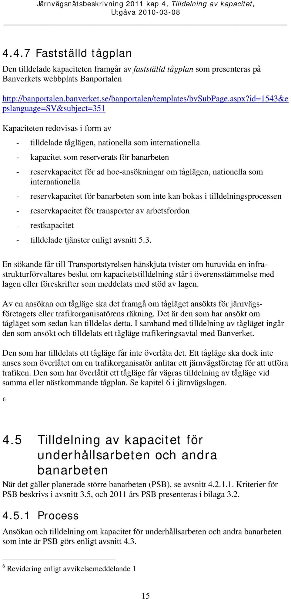 hoc-ansökningar om tåglägen, nationella som internationella - reservkapacitet för banarbeten som inte kan bokas i tilldelningsprocessen - reservkapacitet för transporter av arbetsfordon -