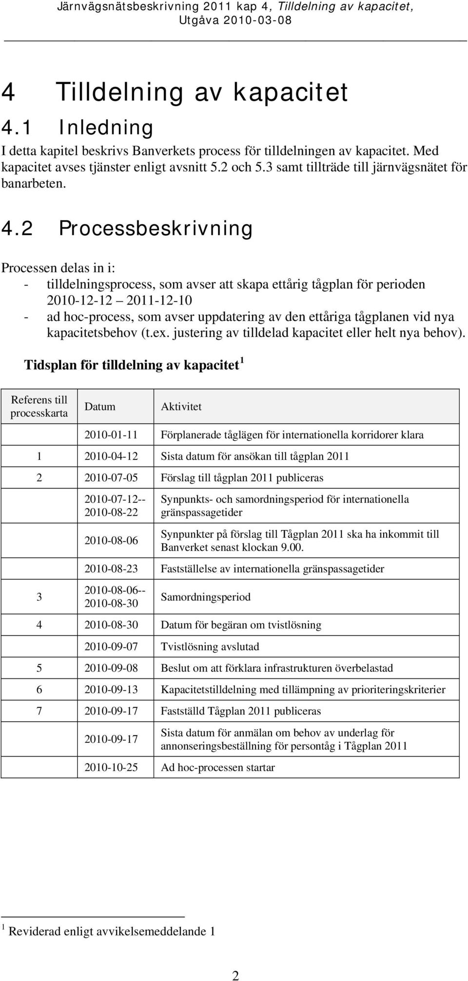 2 Processbeskrivning Processen delas in i: - tilldelningsprocess, som avser att skapa ettårig tågplan för perioden 2010-12-12 2011-12-10 - ad hoc-process, som avser uppdatering av den ettåriga