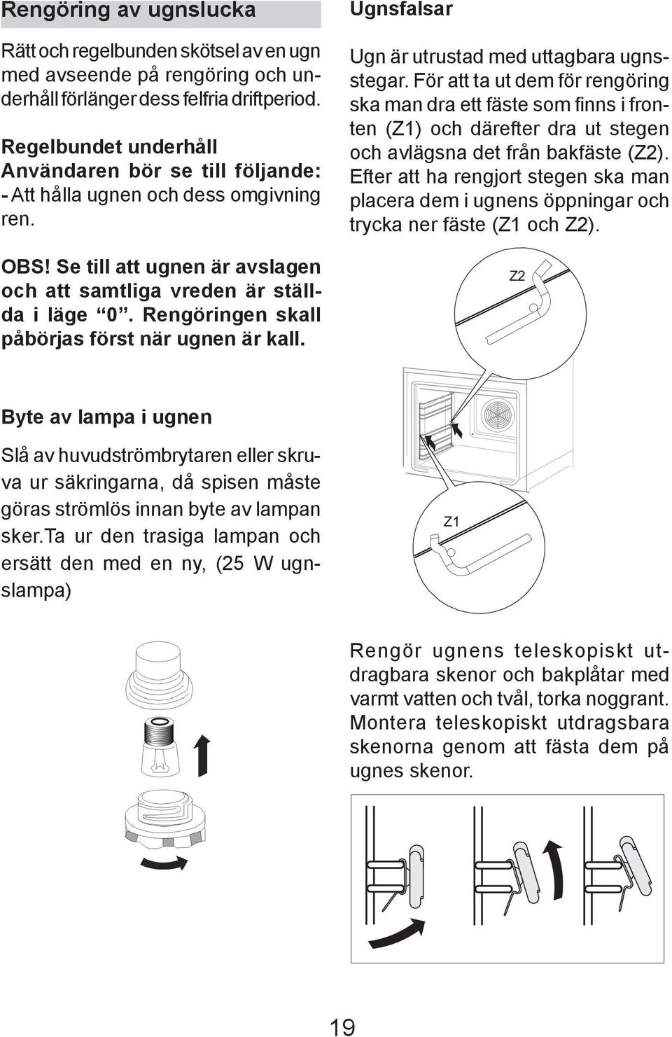 Rengörin gen skall påbörjas först när ugnen är kall. Ugnsfalsar Ugn är utrustad med uttagbara ugnsstegar.