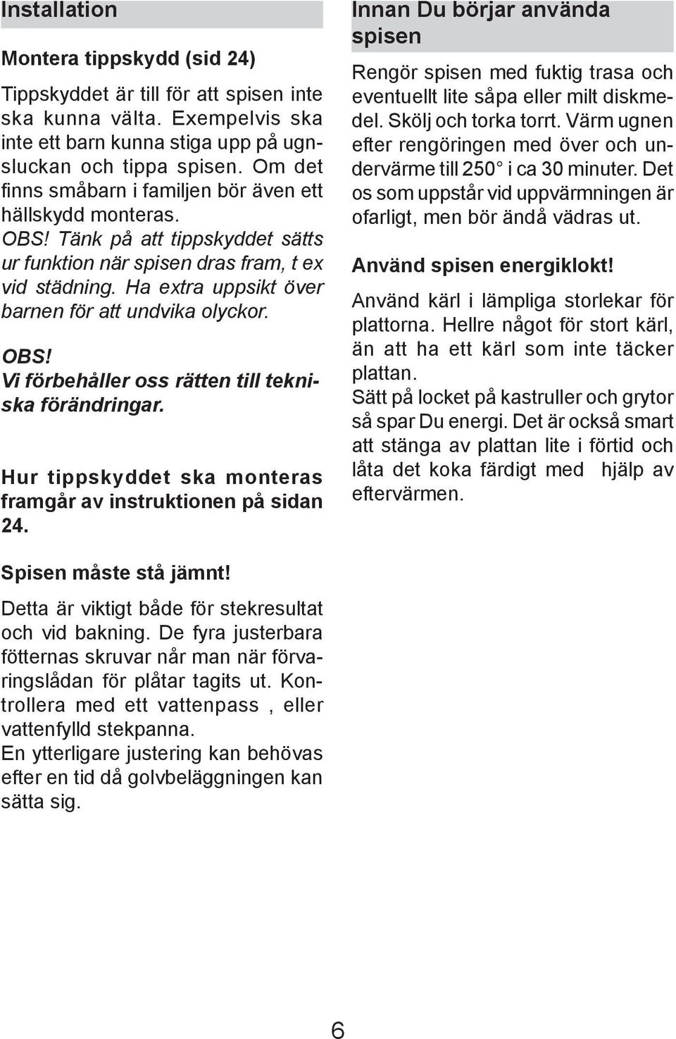 Ha extra uppsikt över barnen för att un dvi ka olyckor. Obs! Vi förbehåller oss rätten till tek niska förändringar. Hur tip p skyd det ska mon te ras framgår av in struk tio nen på sidan 4.