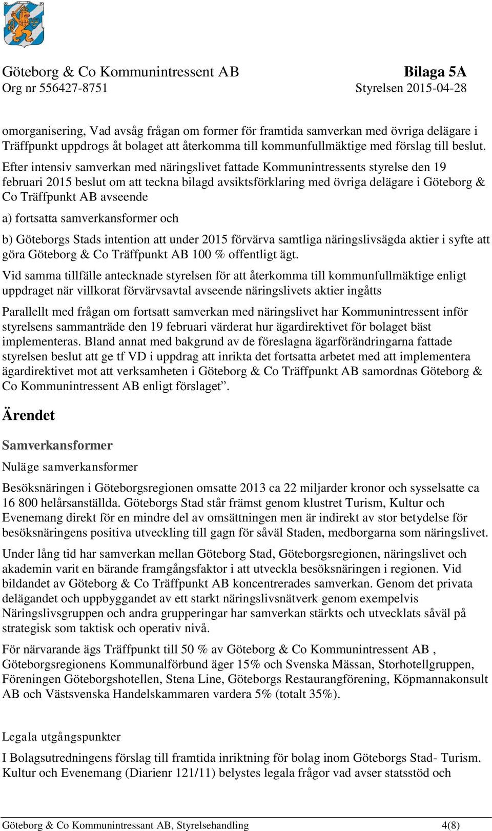 avseende a) fortsatta samverkansformer och b) Göteborgs Stads intention att under 2015 förvärva samtliga näringslivsägda aktier i syfte att göra Göteborg & Co Träffpunkt AB 100 % offentligt ägt.