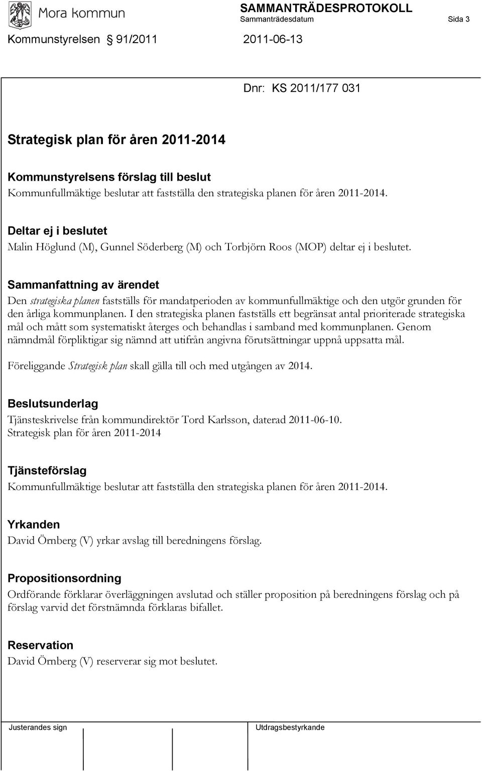 Sammanfattning av ärendet Den strategiska planen fastställs för mandatperioden av kommunfullmäktige och den utgör grunden för den årliga kommunplanen.