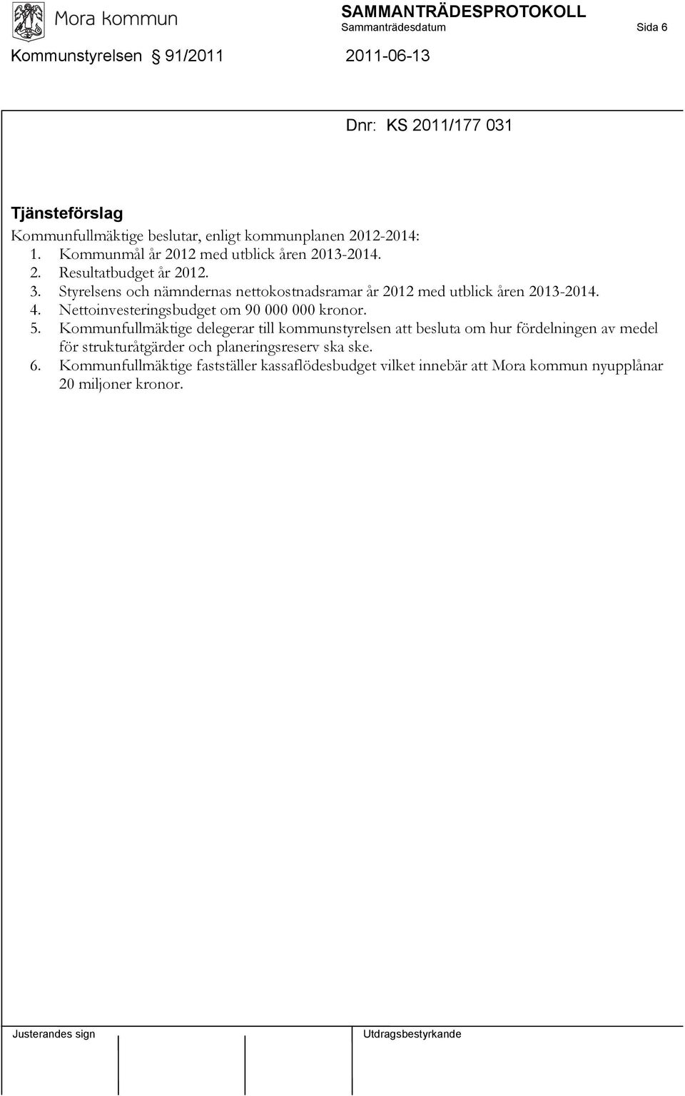 Styrelsens och nämndernas nettokostnadsramar år 2012 med utblick åren 2013-2014. 4. Nettoinvesteringsbudget om 90 000 000 kronor. 5.