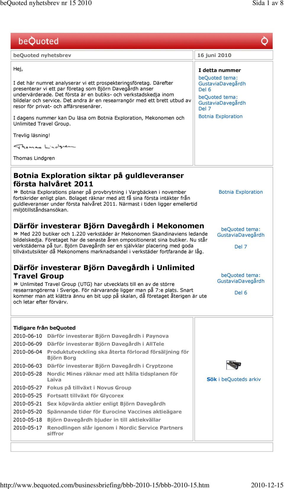 I dagens nummer kan Du läsa om Botnia Exploration, Mekonomen och Unlimited Travel Group. I detta nummer Del 6 Del 7 Botnia Exploration Trevlig läsning!