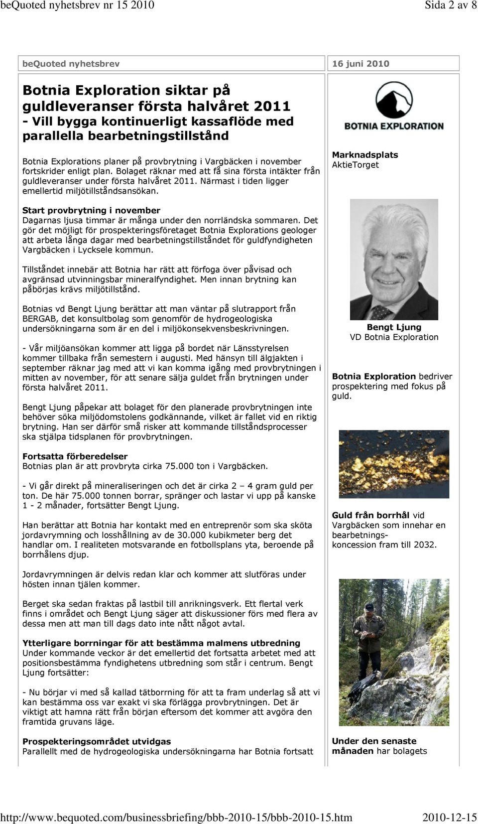 Närmast i tiden ligger emellertid miljötillståndsansökan. Marknadsplats AktieTorget Start provbrytning i november Dagarnas ljusa timmar är många under den norrländska sommaren.