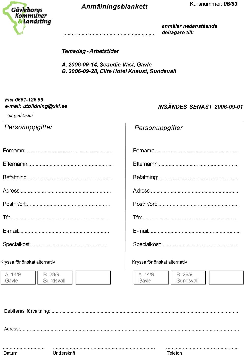 .. Efternamn:... Befattning:... Adress:... Postnr/ort:... Tfn:... E-mail:... Specialkost:... Förnamn:... Efternamn:... Befattning:... Adress:... Postnr/ort:... Tfn:... E-mail:... Specialkost:... Kryssa för önskat alternativ Kryssa för önskat alternativ A.