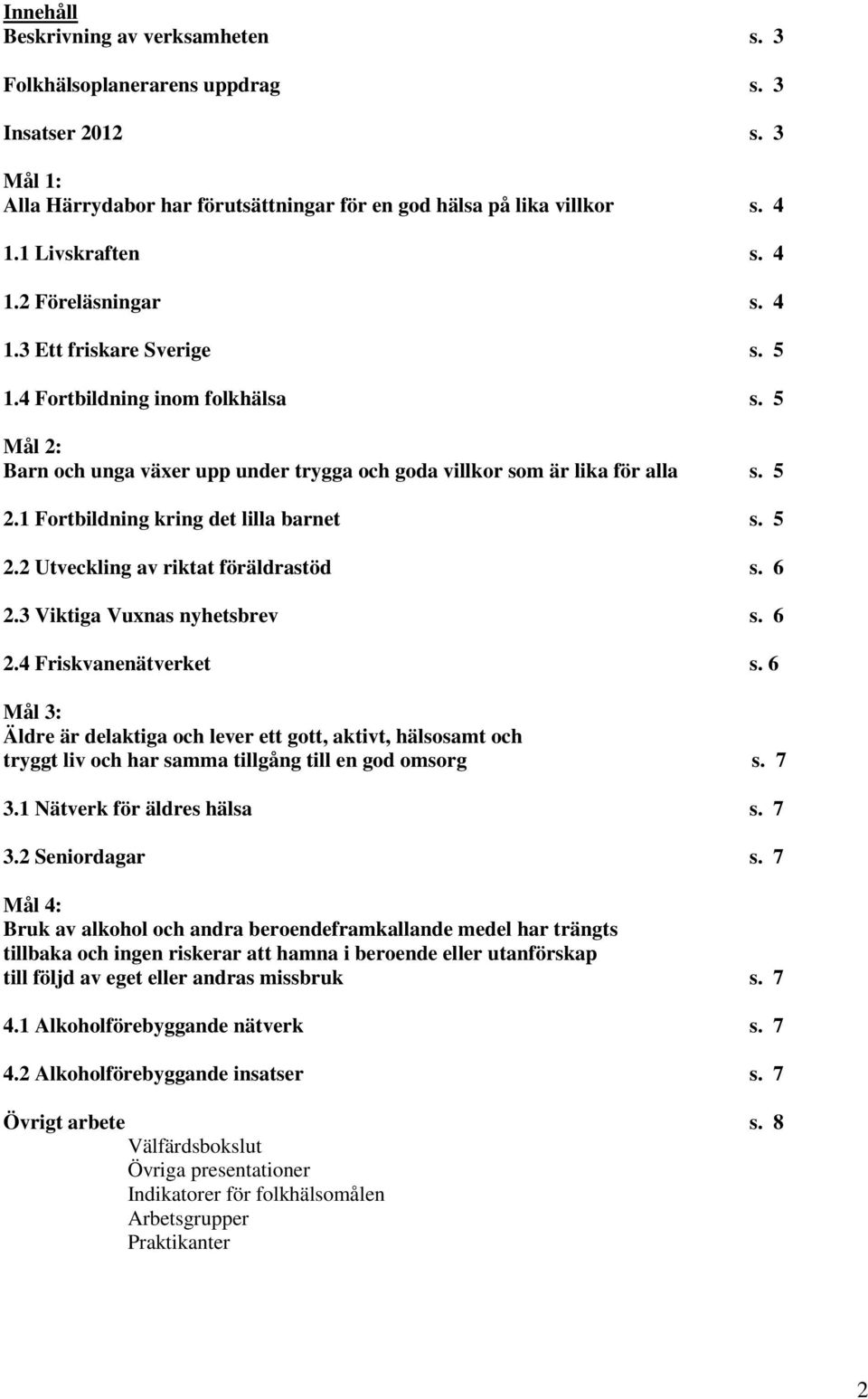 5 2.2 Utveckling av riktat föräldrastöd s. 6 2.3 Viktiga Vuxnas nyhetsbrev s. 6 2.4 Friskvanenätverket s.