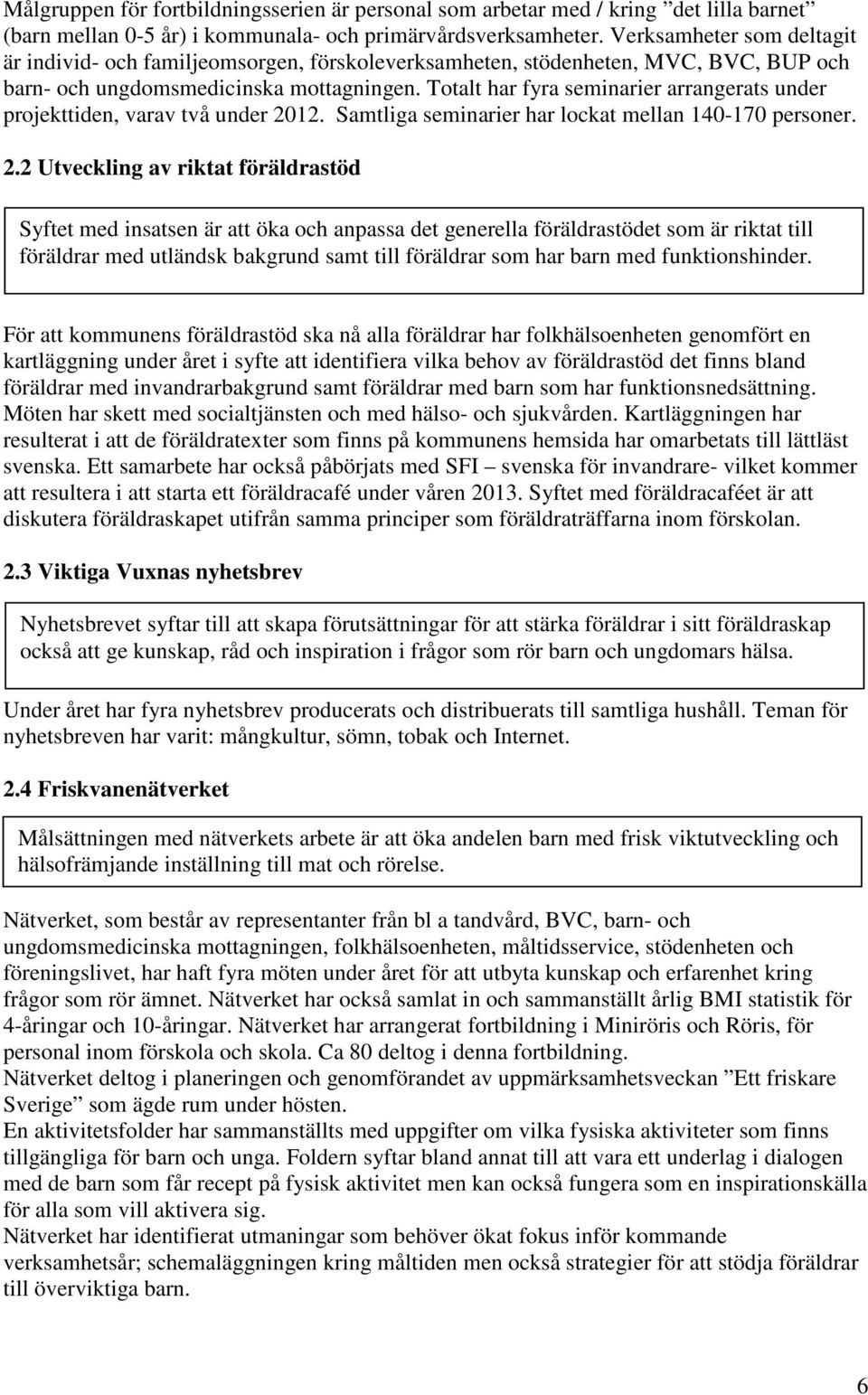 Totalt har fyra seminarier arrangerats under projekttiden, varav två under 20