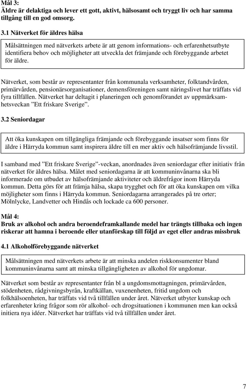 1 Nätverket för äldres hälsa Målsättningen med nätverkets arbete är att genom informations- och erfarenhetsutbyte identifiera behov och möjligheter att utveckla det främjande och förebyggande arbetet