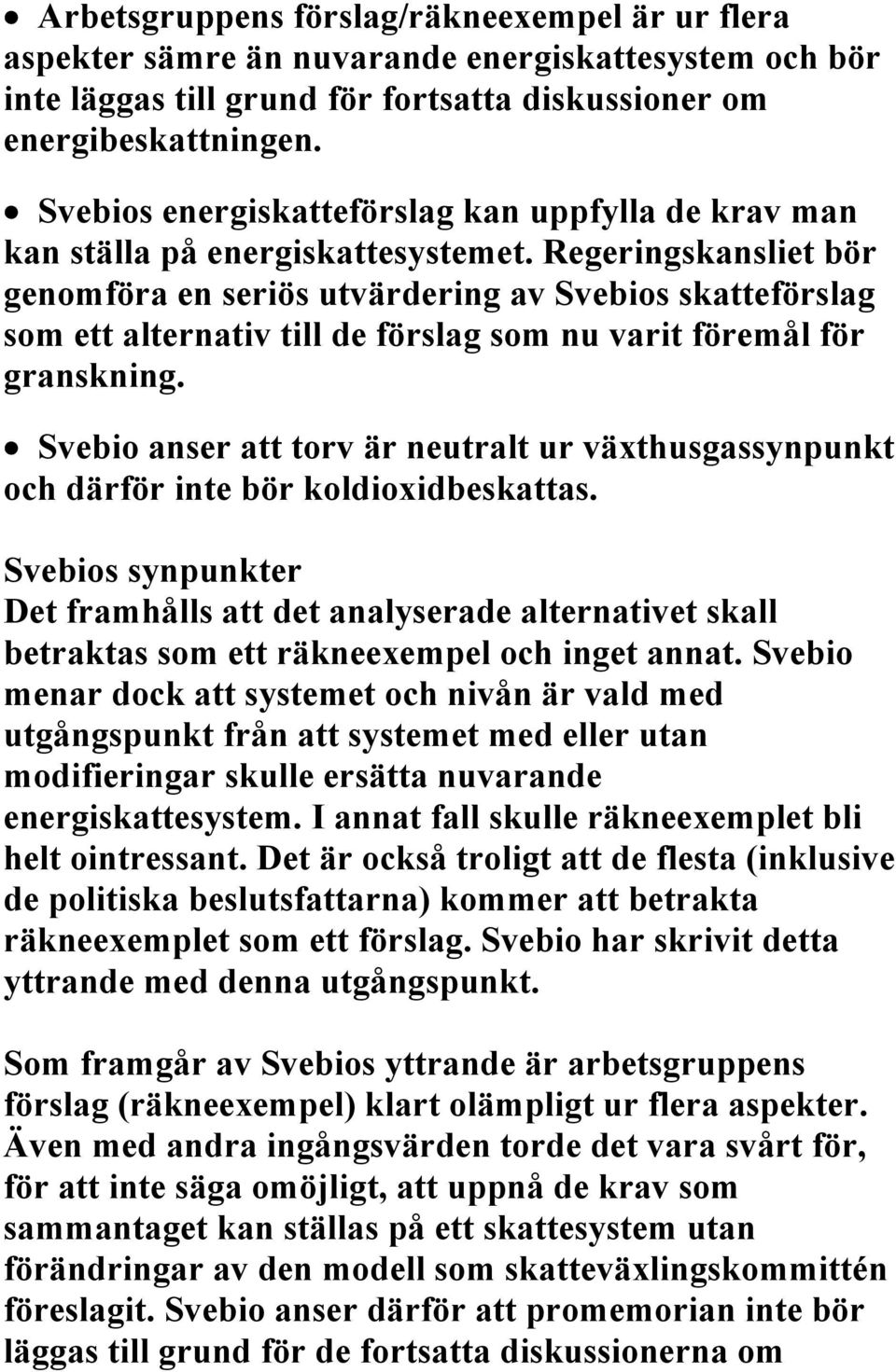 Regeringskansliet bör genomföra en seriös utvärdering av Svebios skatteförslag som ett alternativ till de förslag som nu varit föremål för granskning.