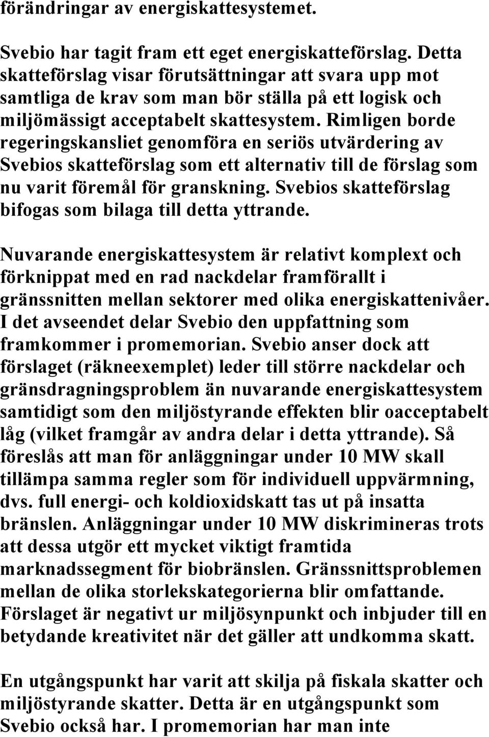Rimligen borde regeringskansliet genomföra en seriös utvärdering av Svebios skatteförslag som ett alternativ till de förslag som nu varit föremål för granskning.