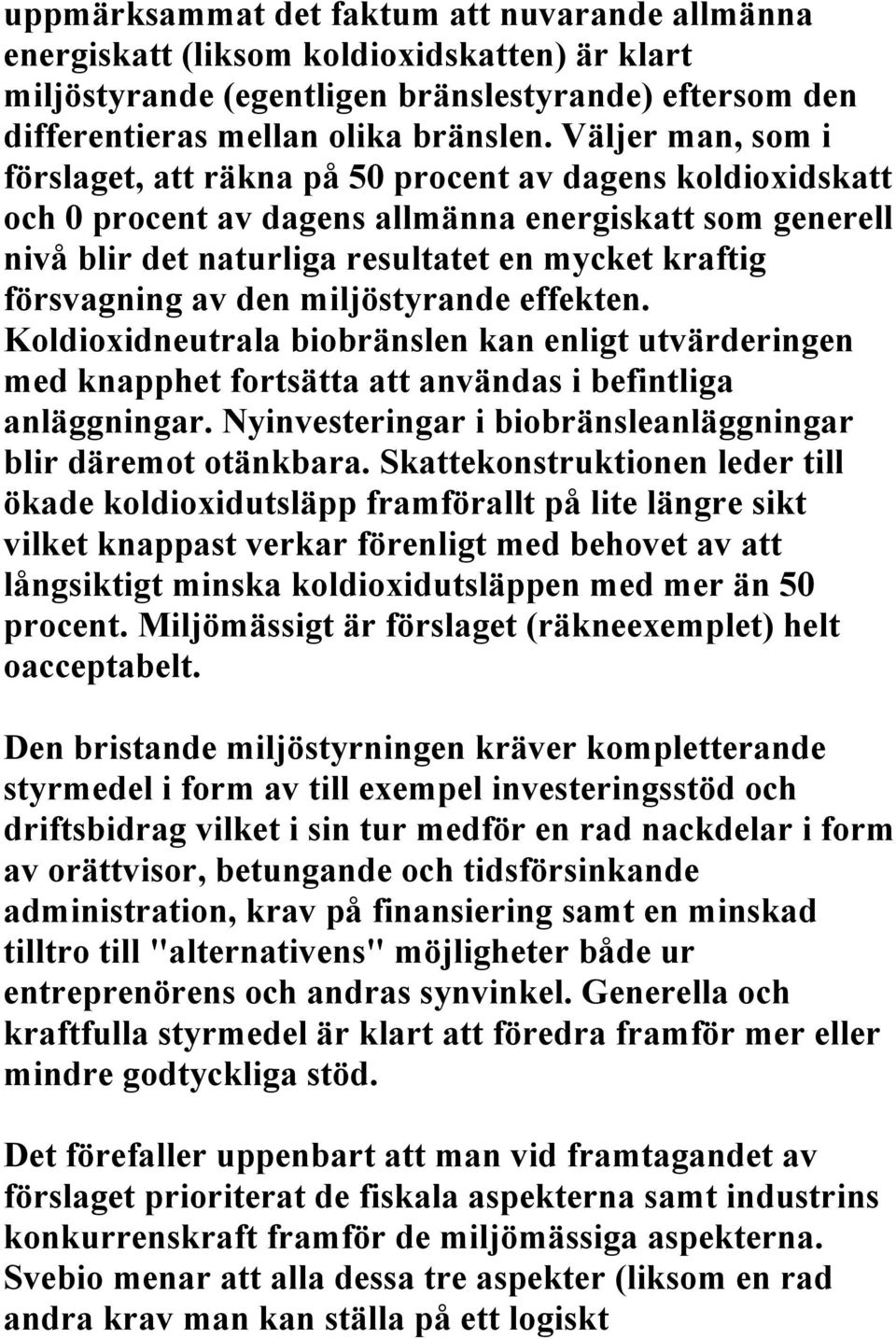 försvagning av den miljöstyrande effekten. Koldioxidneutrala biobränslen kan enligt utvärderingen med knapphet fortsätta att användas i befintliga anläggningar.
