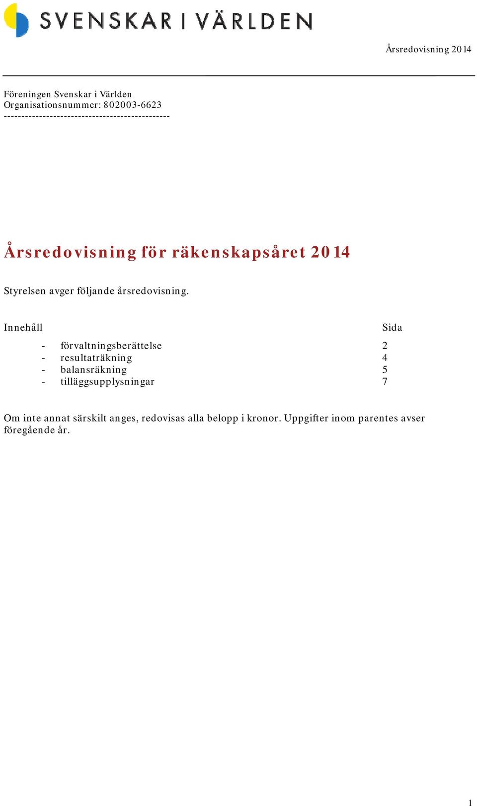 Innehåll Sida - förvaltningsberättelse 2 - resultaträkning 4 -